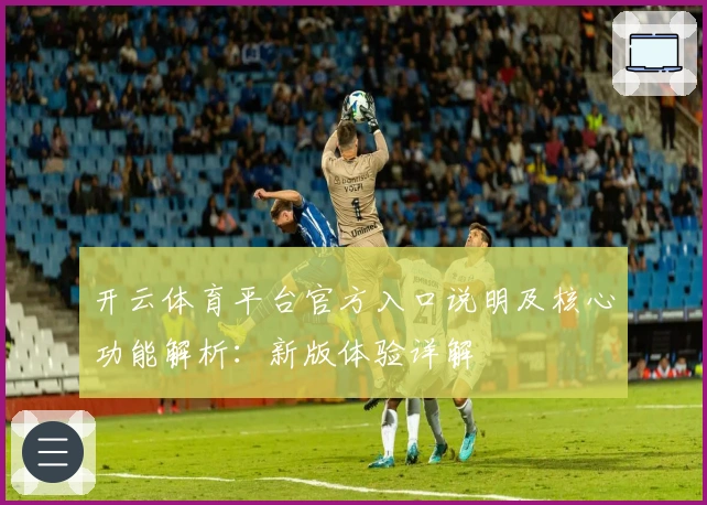 开云体育平台官方入口说明及核心功能解析：新版体验详解