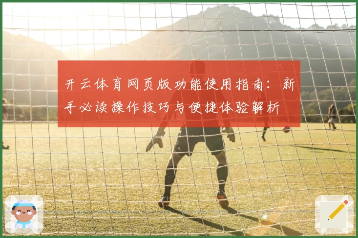 开云体育网页版功能使用指南：新手必读操作技巧与便捷体验解析